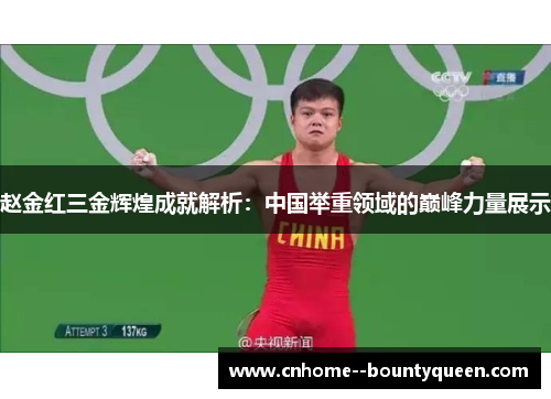 赵金红三金辉煌成就解析：中国举重领域的巅峰力量展示