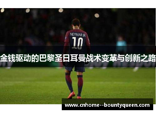 金钱驱动的巴黎圣日耳曼战术变革与创新之路
