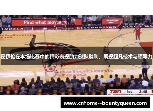 霍伊伦在本场比赛中的精彩表现助力球队胜利，展现超凡技术与领导力