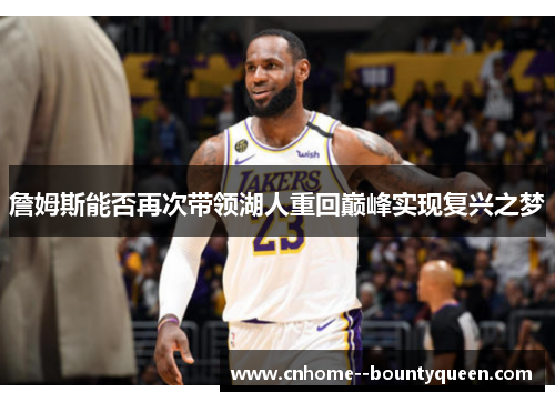 詹姆斯能否再次带领湖人重回巅峰实现复兴之梦