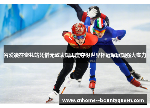 谷爱凌在崇礼站凭借无敌表现再度夺得世界杯冠军展现强大实力