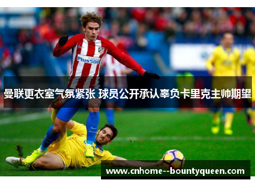 曼联更衣室气氛紧张 球员公开承认辜负卡里克主帅期望