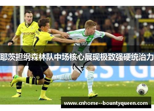 耶茨担纲森林队中场核心展现极致强硬统治力