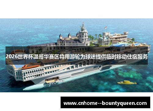 2026世界杯温哥华赛区将用游轮为球迷提供临时移动住宿服务